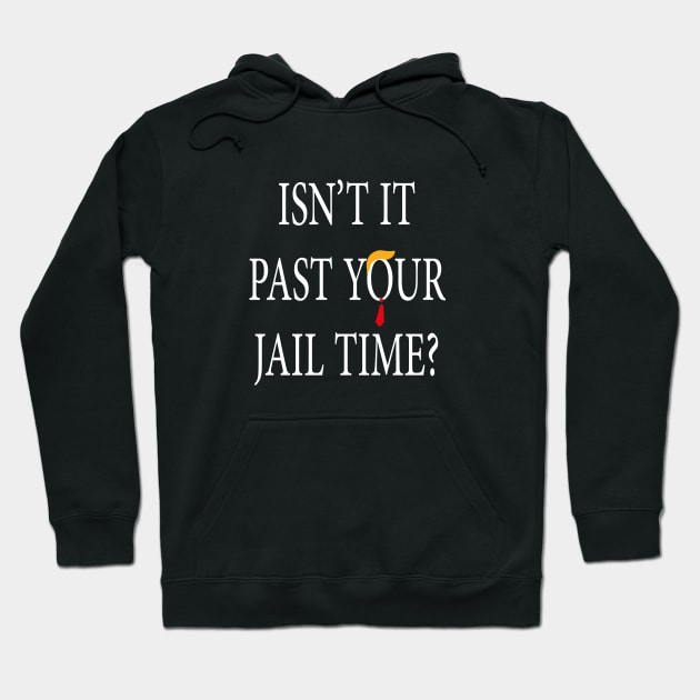 Isn’t It Past Your Jail Time trump Hoodie by l designs